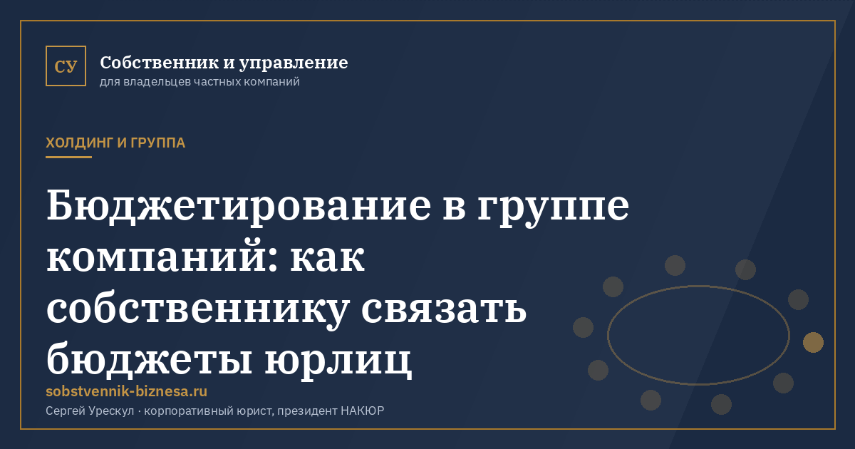 Бюджетирование в группе компаний: как собственнику связать бюджеты юрлиц - иллюстрация к материалу раздела «Холдинг и группа»
