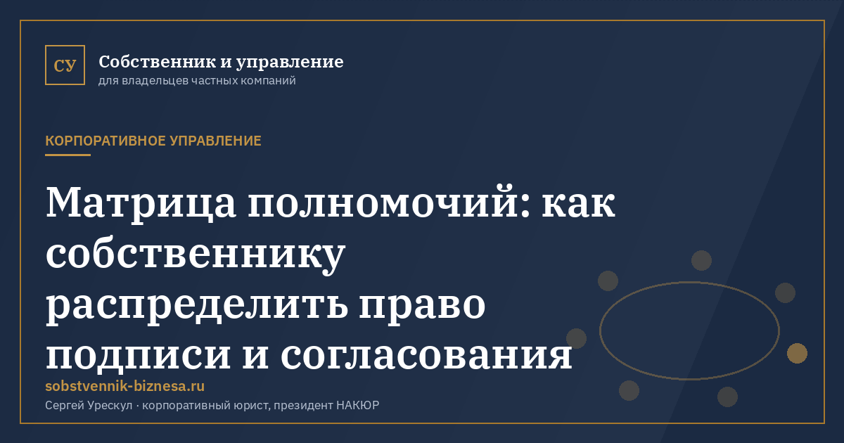 Матрица полномочий: как собственнику распределить право подписи и согласования - иллюстрация к материалу раздела «Корпоративное управление»
